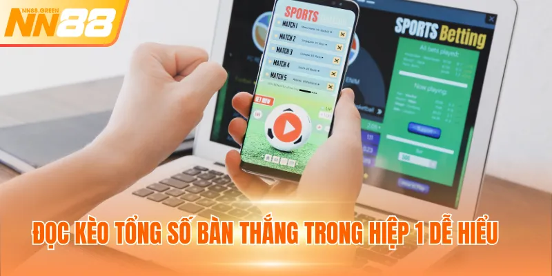 Đọc kèo tổng số bàn thắng trong hiệp 1 dễ hiểu